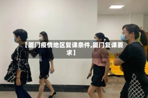 【厦门疫情地区复课条件,厦门复课要求】