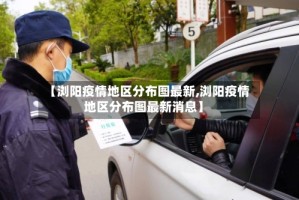 【浏阳疫情地区分布图最新,浏阳疫情地区分布图最新消息】
