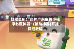 教程更新!“雀神广东麻将小程序必赢神器”(辅助神器)开挂详细教程