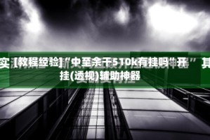 [教程经验]“中至余干510k有挂吗”开挂(透视)辅助神器