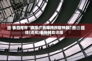 强力推荐“微乐广东麻将开挂神器”开挂(透视)最新辅助详细