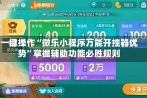 一键操作“微乐小程序万能开挂器优势”掌握辅助功能必胜规则