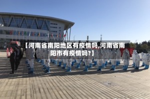【河南省南阳地区有疫情吗,河南省南阳市有疫情吗?】