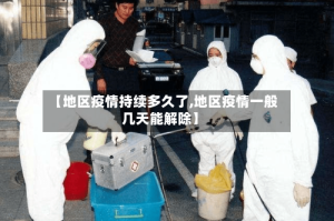 【地区疫情持续多久了,地区疫情一般几天能解除】