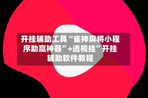 开挂辅助工具“雀神麻将小程序助赢神器”+透视挂”开挂辅助软件教程