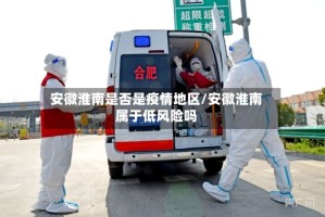 安徽淮南是否是疫情地区/安徽淮南属于低风险吗