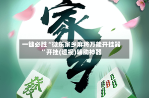 一键必胜“微乐家乡麻将万能开挂器”开挂(透视)辅助神器
