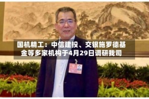 国机精工：中信建投、交银施罗德基金等多家机构于4月29日调研我司