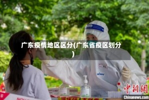 广东疫情地区区分(广东省疫区划分)