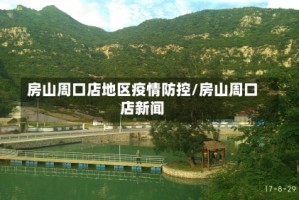 房山周口店地区疫情防控/房山周口店新闻