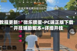 教程更新!“微乐掼蛋-PC端正版下载”开挂辅助脚本+详细开挂