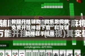教程开挂辅助“微乐跑得快免费开挂神器下载”科技辅助神器手机版