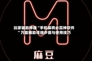 玩家辅助神器“手机麻将必赢神软件”万能辅助详细步骤与使用技巧