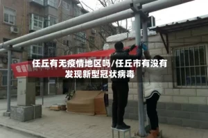 任丘有无疫情地区吗/任丘市有没有发现新型冠状病毒