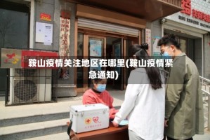 鞍山疫情关注地区在哪里(鞍山疫情紧急通知)