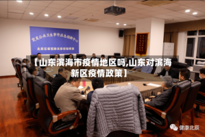 【山东滨海市疫情地区吗,山东对滨海新区疫情政策】