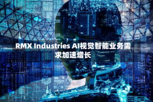 RMX Industries AI视觉智能业务需求加速增长