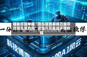 辅助开挂神器“微乐陕西麻将万能开挂器是真的吗”详细分享装挂步骤教程