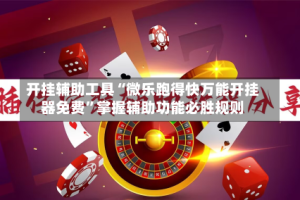 开挂辅助工具“微乐跑得快万能开挂器免费”掌握辅助功能必胜规则