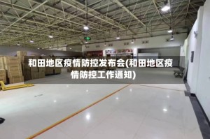 和田地区疫情防控发布会(和田地区疫情防控工作通知)