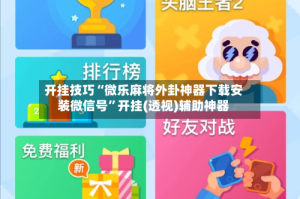 开挂技巧“微乐麻将外卦神器下载安装微信号”开挂(透视)辅助神器