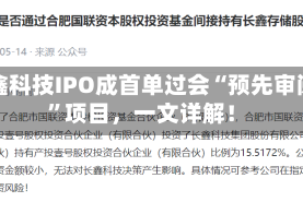 长鑫科技IPO成首单过会“预先审阅”项目，一文详解！