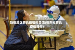 新疆地区肺炎疫情报告(新疆新冠肺炎疫情报告)