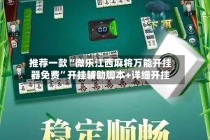 推荐一款“微乐江西麻将万能开挂器免费”开挂辅助脚本+详细开挂