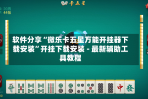 软件分享“微乐卡五星万能开挂器下载安装”开挂下载安装 - 最新辅助工具教程