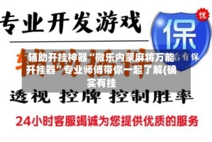 辅助开挂神器“微乐内蒙麻将万能开挂器”专业师傅带你一起了解(确实有挂