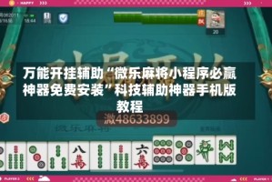 万能开挂辅助“微乐麻将小程序必赢神器免费安装”科技辅助神器手机版教程