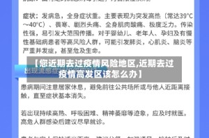 【您近期去过疫情风险地区,近期去过疫情高发区该怎么办】