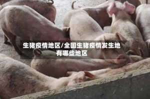 生猪疫情地区/全国生猪疫情发生地有哪些地区