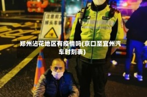 郑州沾花地区有疫情吗(京口至宜州汽车时刻表)
