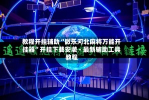 教程开挂辅助“微乐河北麻将万能开挂器”开挂下载安装 - 最新辅助工具教程