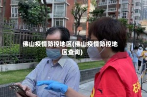 佛山疫情防控地区(佛山疫情防控地区查询)
