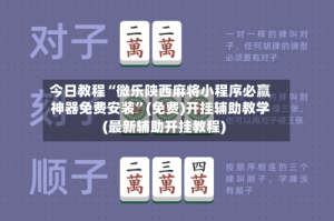今日教程“微乐陕西麻将小程序必赢神器免费安装”(免费)开挂辅助教学(最新辅助开挂教程)