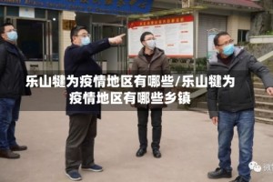 乐山犍为疫情地区有哪些/乐山犍为疫情地区有哪些乡镇