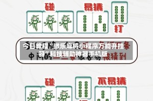 今日教程“微乐麻将小程序万能开挂器”科技辅助神器手机版