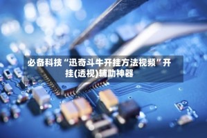 必备科技“迅奇斗牛开挂方法视频”开挂(透视)辅助神器