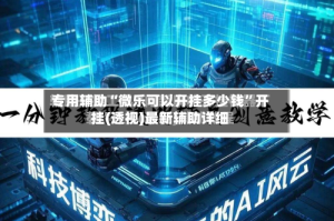 专用辅助“微乐可以开挂多少钱”开挂(透视)最新辅助详细
