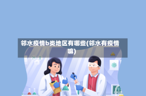 邻水疫情b类地区有哪些(邻水有疫情嘛)