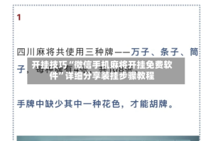 开挂技巧“微信手机麻将开挂免费软件”详细分享装挂步骤教程