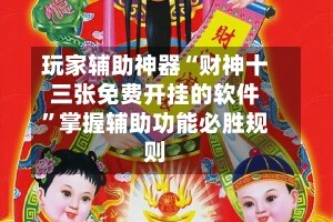 玩家辅助神器“财神十三张免费开挂的软件”掌握辅助功能必胜规则