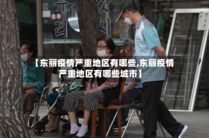 【东丽疫情严重地区有哪些,东丽疫情严重地区有哪些城市】