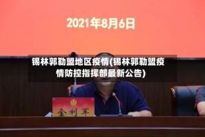 锡林郭勒盟地区疫情(锡林郭勒盟疫情防控指挥部最新公告)