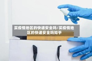 买疫情地区的快递安全吗/买疫情地区的快递安全吗知乎