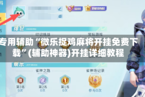 专用辅助“微乐捉鸡麻将开挂免费下载”(辅助神器)开挂详细教程