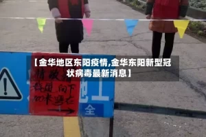 【金华地区东阳疫情,金华东阳新型冠状病毒最新消息】