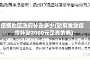 疫情地区政府补贴多少(政府发放疫情补贴2000元是真的吗)